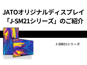 JATOオリジナルディスプレイ「J-SM21シリーズ」のご紹介